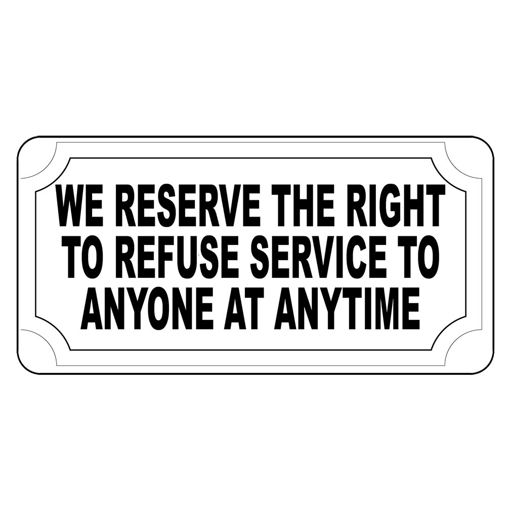 We Reserve The Right To Refuse Service To Anyone Anytime Metal Sign – 8 X 12 In